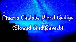 Piyawa Chalabe Diesel Gadiya Slowed And Reverb [upl. by Zola454]